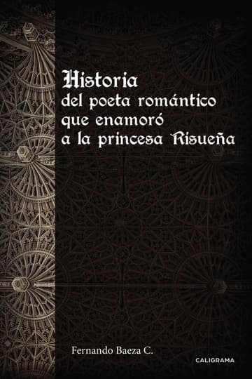 Cubierta de Historia del poeta romántico que enamoró a la princesa Risueña